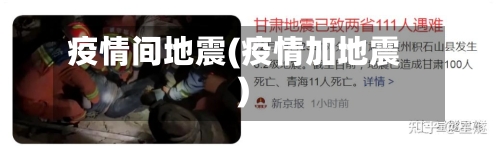 疫情间地震(疫情加地震)