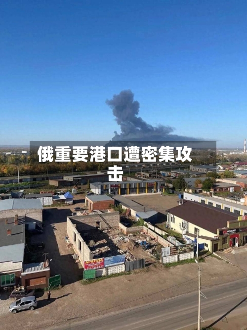 俄重要港口遭密集攻击