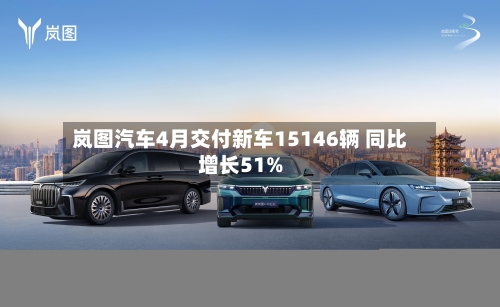 岚图汽车4月交付新车15146辆 同比增长51%-第2张图片