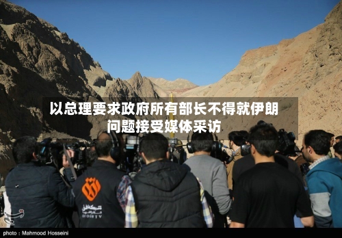 以总理要求政府所有部长不得就伊朗问题接受媒体采访