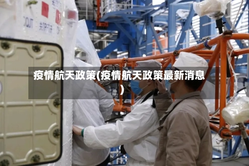 疫情航天政策(疫情航天政策最新消息)