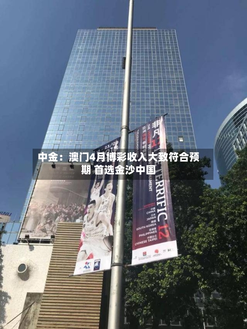 中金：澳门4月博彩收入大致符合预期 首选金沙中国-第2张图片