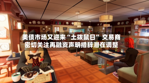 美债市场又迎来“土拨鼠日” 交易商密切关注再融资声明措辞潜在调整-第3张图片