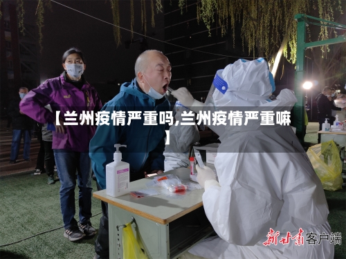 【兰州疫情严重吗,兰州疫情严重嘛】-第3张图片