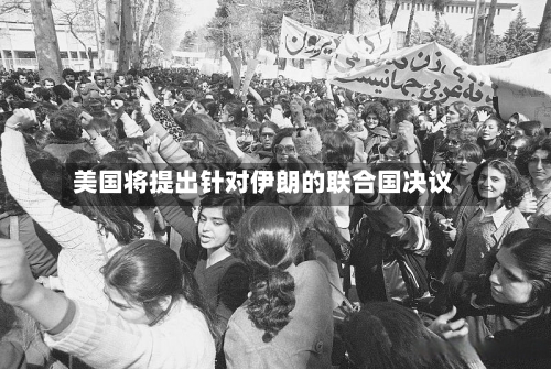 美国将提出针对伊朗的联合国决议