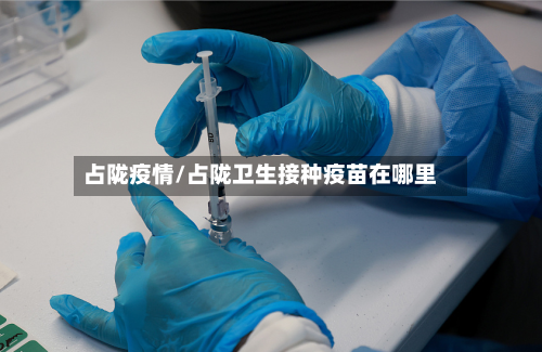 占陇疫情/占陇卫生接种疫苗在哪里