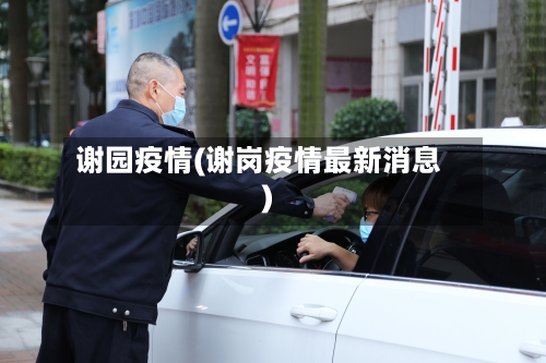 谢园疫情(谢岗疫情最新消息)