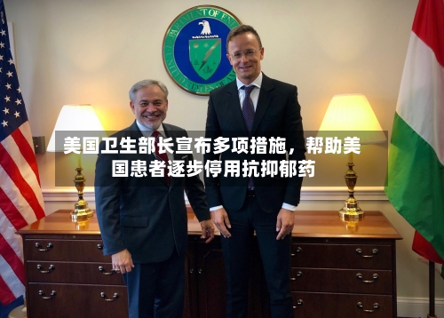 美国卫生部长宣布多项措施，帮助美国患者逐步停用抗抑郁药-第2张图片