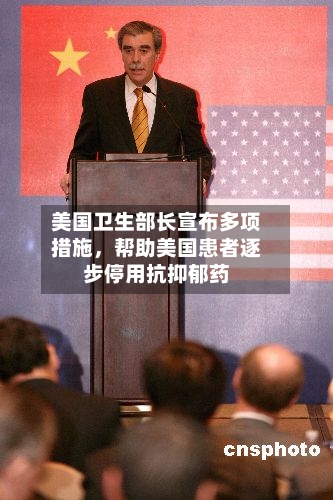 美国卫生部长宣布多项措施，帮助美国患者逐步停用抗抑郁药