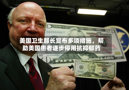 美国卫生部长宣布多项措施	，帮助美国患者逐步停用抗抑郁药-第3张图片