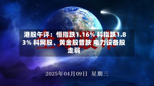 港股午评：恒指跌1.16% 科指跌1.83% 科网股、黄金股普跌 电力设备股走弱