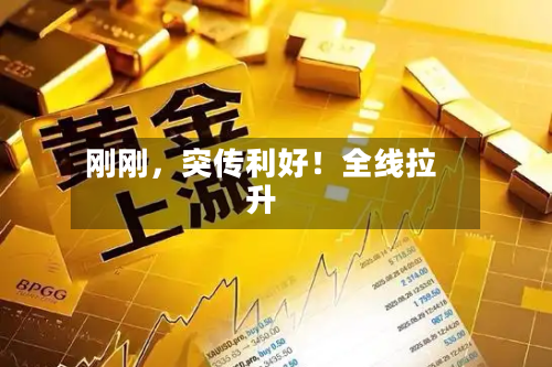 刚刚	，突传利好！全线拉升-第3张图片