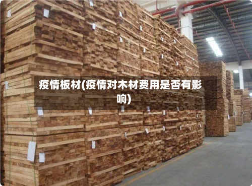 疫情板材(疫情对木材费用是否有影响)