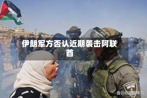 伊朗军方否认近期袭击阿联酋