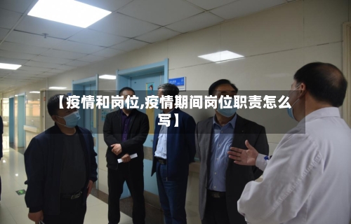 【疫情和岗位,疫情期间岗位职责怎么写】
