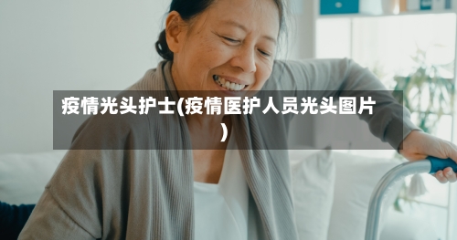 疫情光头护士(疫情医护人员光头图片)
