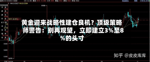 黄金迎来战略性建仓良机？顶级策略师警告：别再观望，立即建立3%至8%的头寸-第2张图片